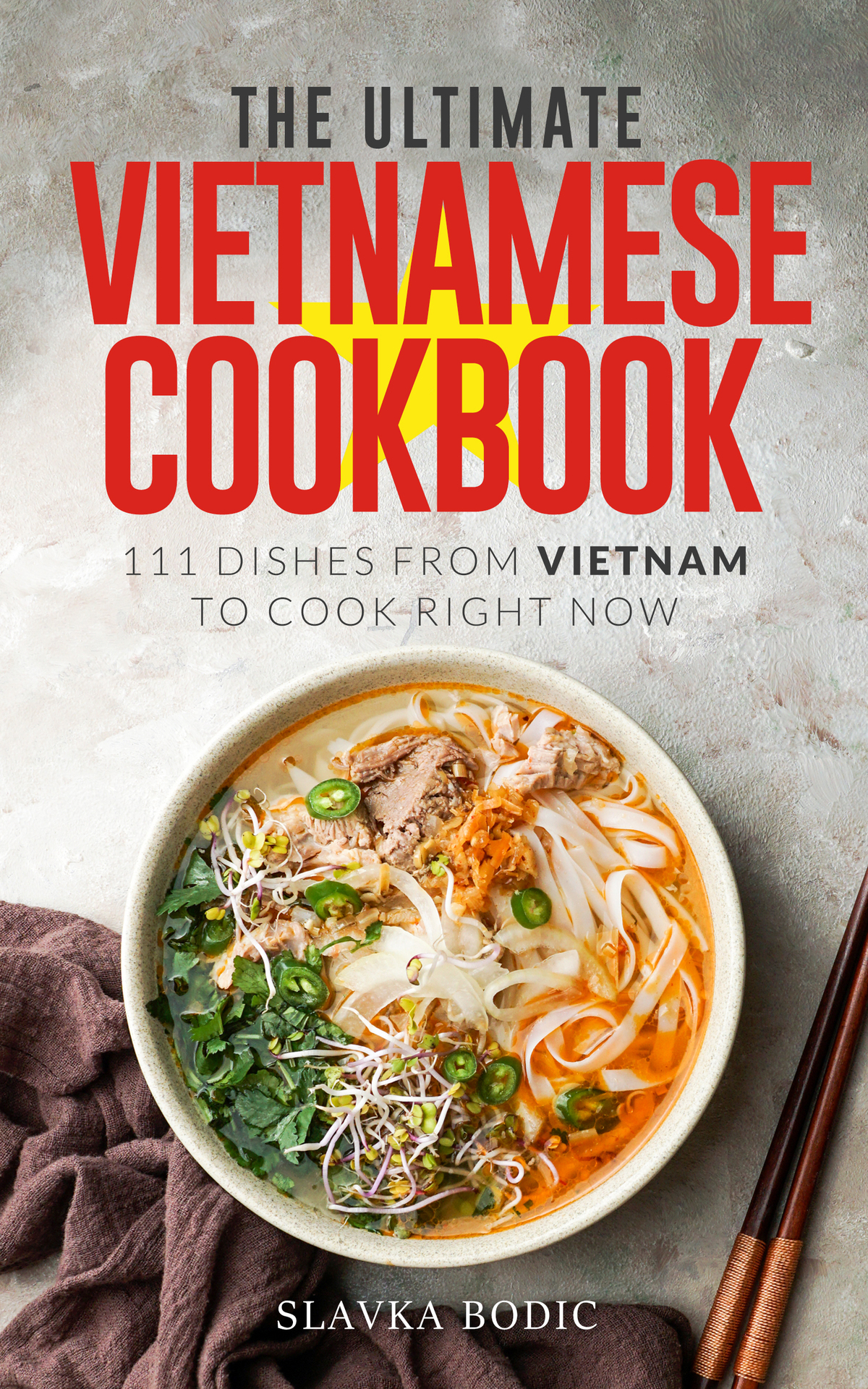 The Ultimate Vietnamese Cookbook: 111 Dishes From Vietnam To Cook Right Now (World Cuisines Book 55)