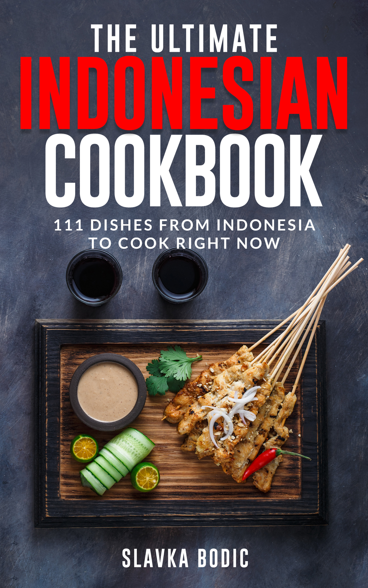 The Ultimate Indonesian Cookbook: 111 Dishes From Indonesia To Cook Right Now (World Cuisines Book 52)