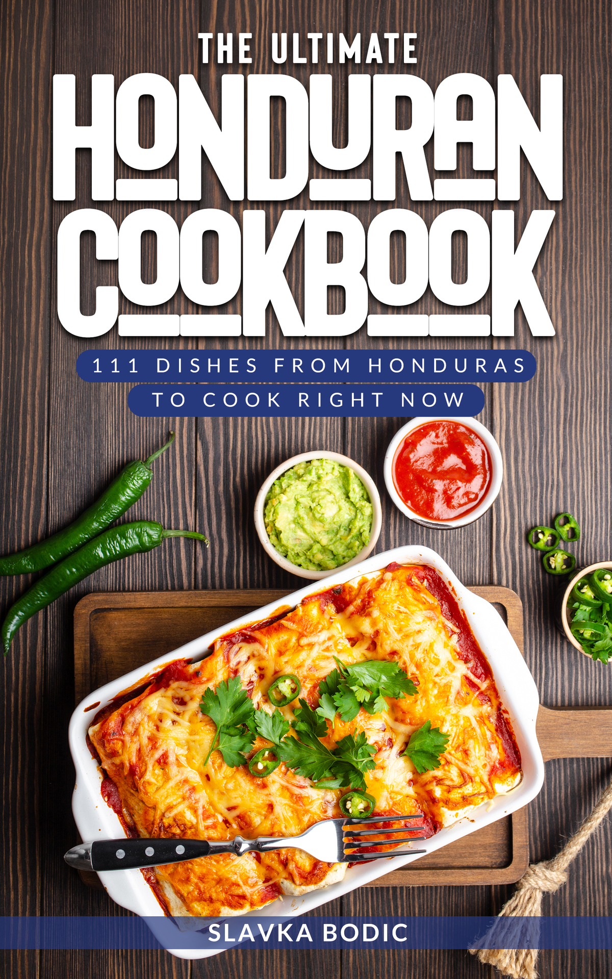 The Ultimate Honduran Cookbook: 111 Dishes From Honduras To Cook Right Now