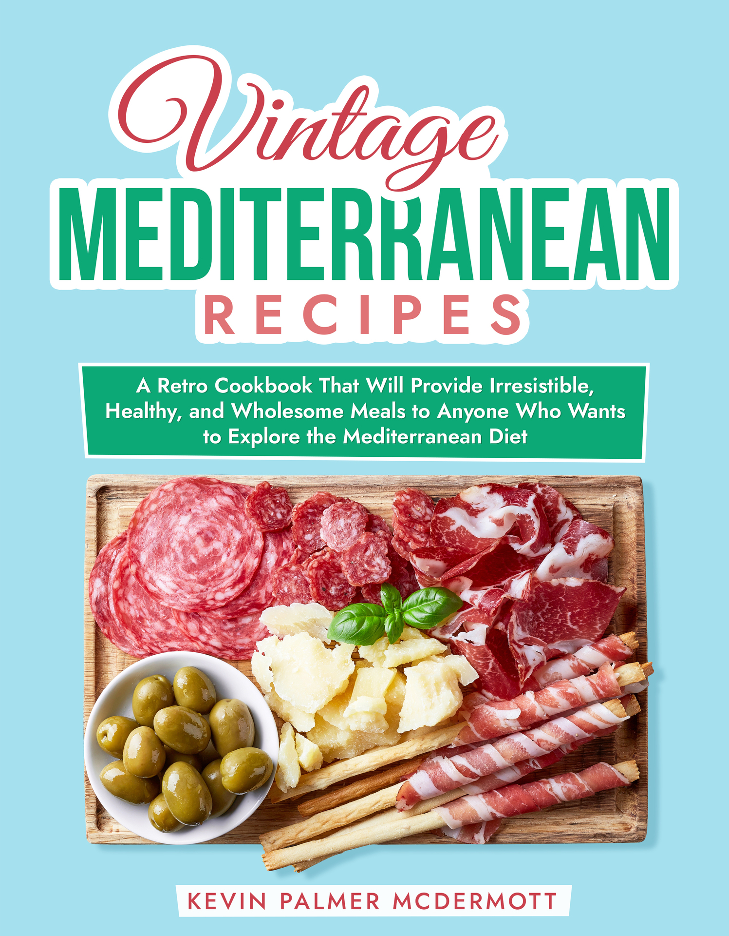 Vintage Mediterranean Recipes: A Retro Cookbook That Will Provide Irresistible, Healthy, and Wholesome Meals to Anyone Who Wants to Explore the Mediterranean Diet (Vintage and Retro Cookbooks)