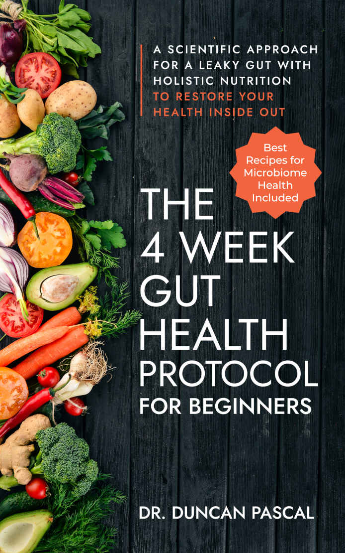 The 4-Week Gut Health Protocol for Beginners: Scientific Approach for A Leaky Gut with Holistic Nutrition to Restore Your Health Inside Out (Best Recipes for Microbiome Health Included)