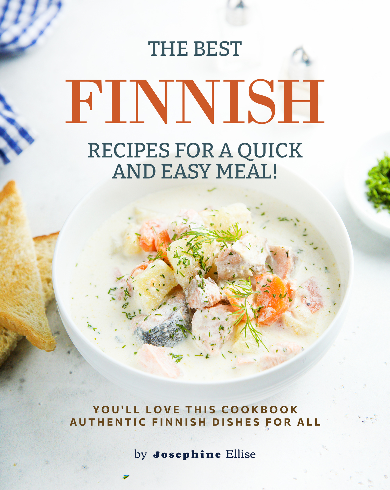 The Best Finnish Recipes for a Quick and Easy Meal!: You'll Love This Cookbook Authentic Finnish Dishes for All