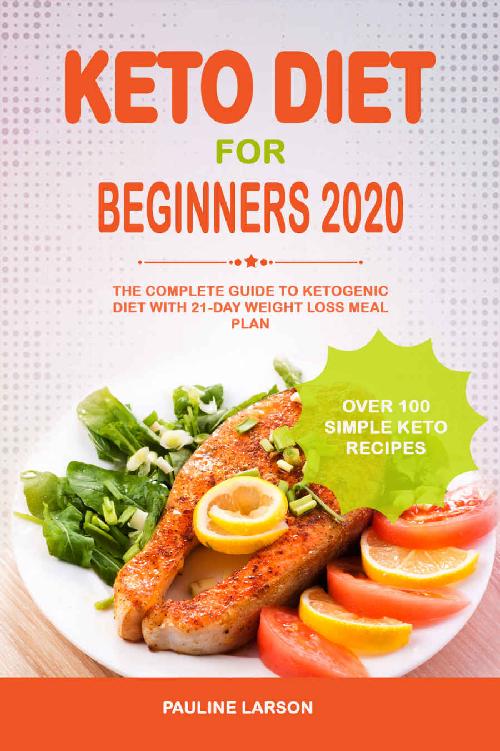 Keto Diet for Beginners 2020: The Complete Guide to Ketogenic Diet with 21-Day Weight Loss Meal Plan and Over 100 Simple Keto Recipes