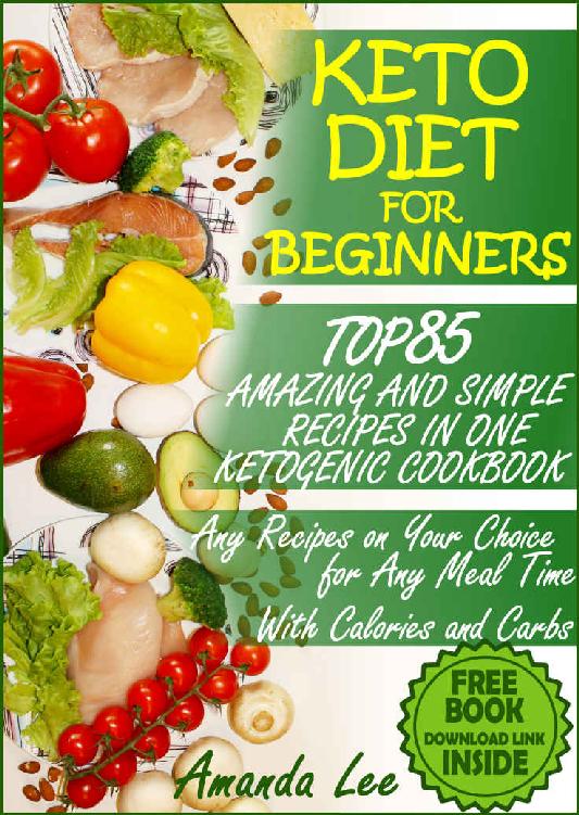 Keto Diet for Beginners: TOP 85 Amazing and Simple Recipes in One Ketogenic Cookbook, Any Recipes on Your Choice for Any Meal Time