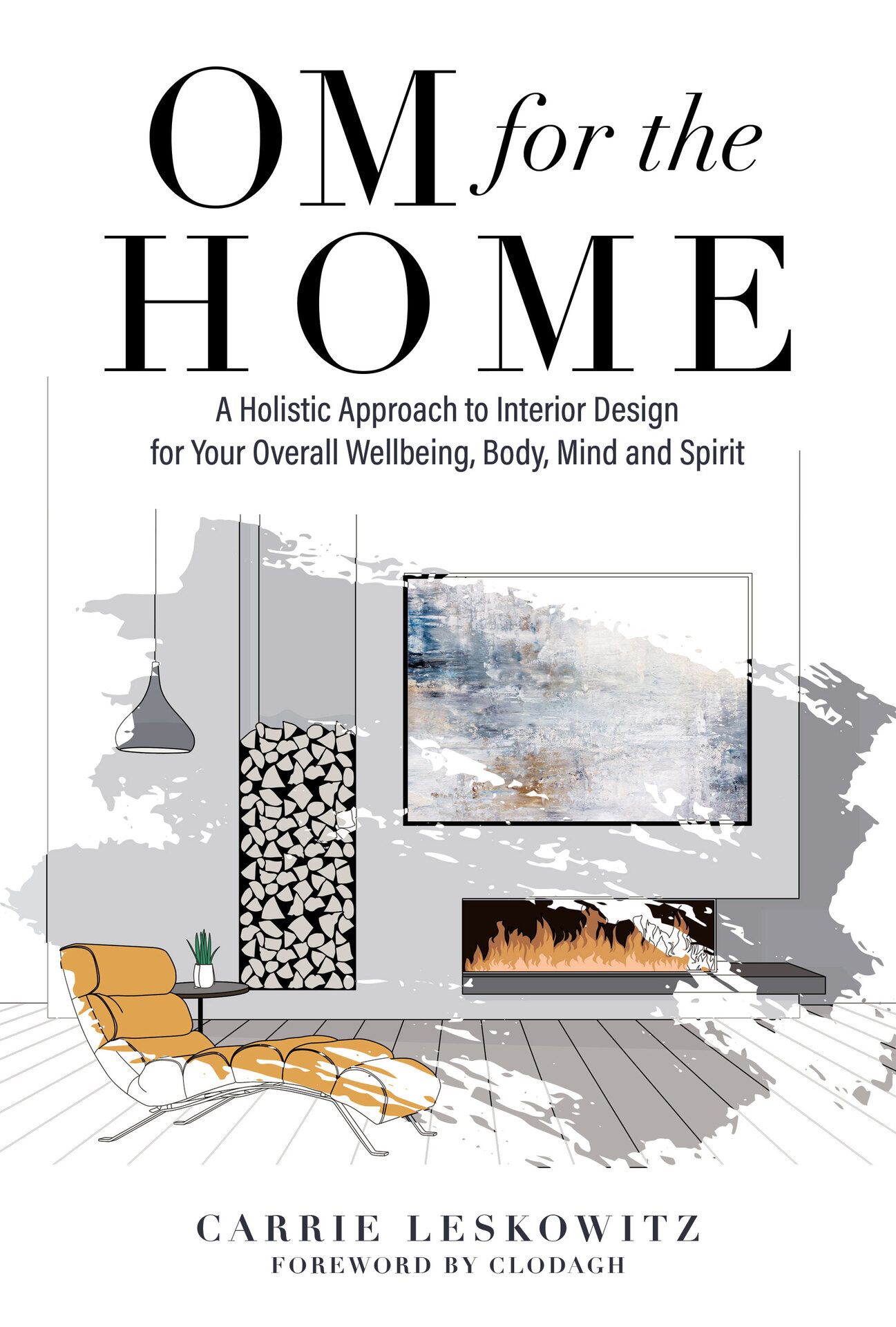 OM for the hOMe: A Holistic Approach to Interior Design for Your Overall Wellbeing, Body, Mind and Spirit