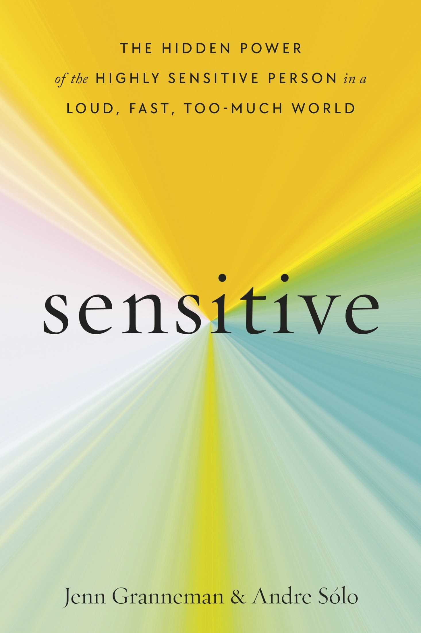 Sensitive: The Hidden Power of the Highly Sensitive Person in a Loud, Fast, Too-Much World