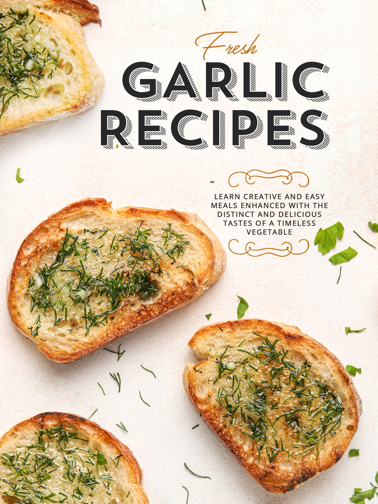 Fresh Garlic Recipes: Learn Creative and Easy Meals Enhanced with the Distinct and Delicious Tastes of a Timeless Vegetable