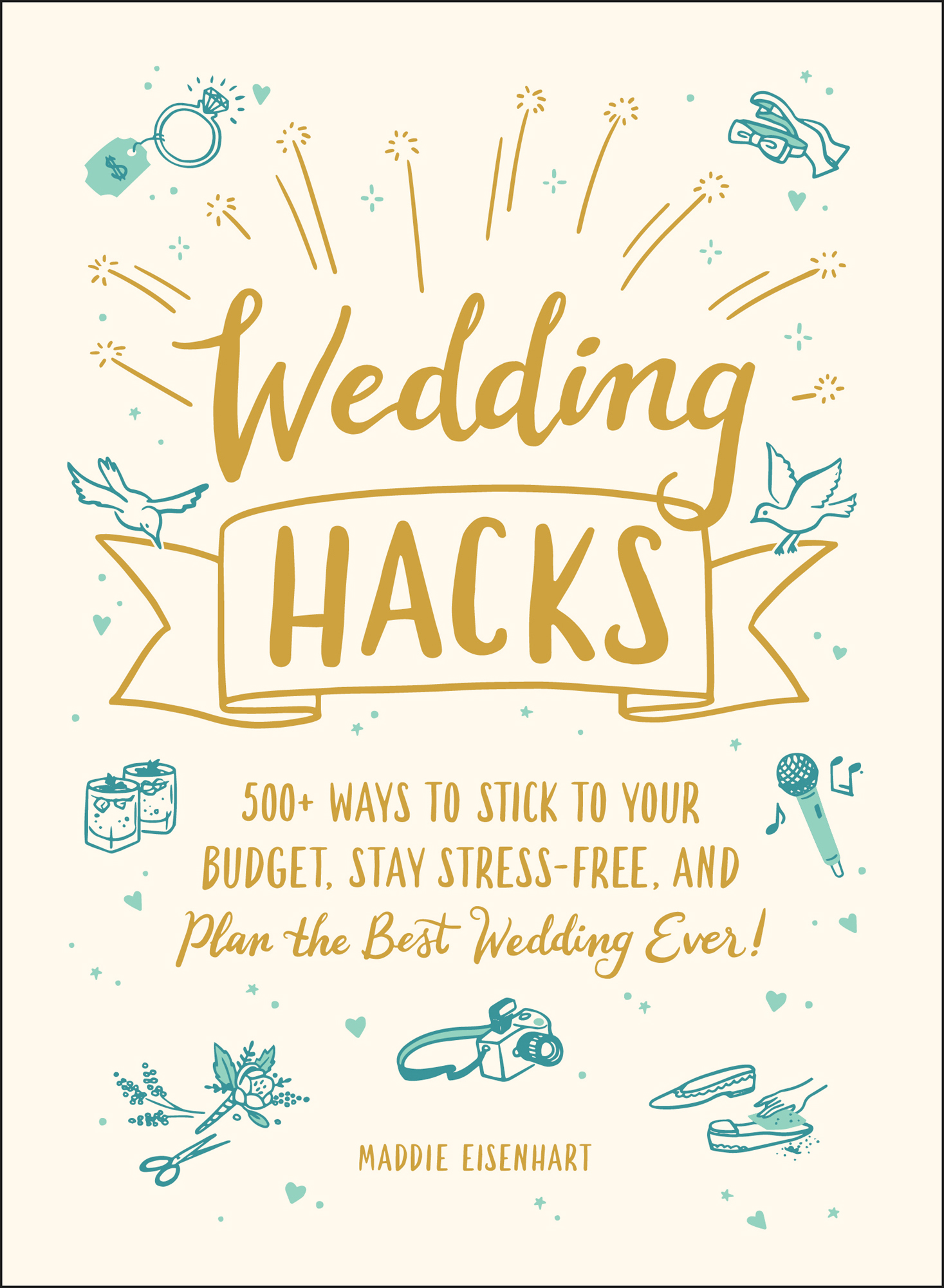 Wedding Hacks: 500+ Ways to Stick to Your Budget, Stay Stress-Free, and Plan the Best Wedding Ever!
