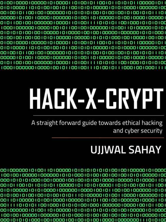 HACK-X-CRYPT: A STRAIGHT FORWARD GUIDE TOWARDS ETHICAL HACKING AND CYBER SECURITY
