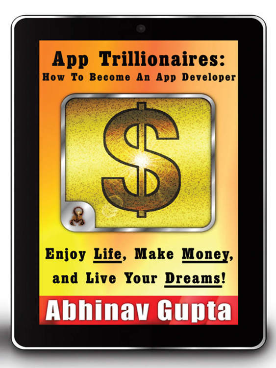 App Trillionaires: How To Become An App Developer: Enjoy Life, Make Money, and Live Your Dreams!