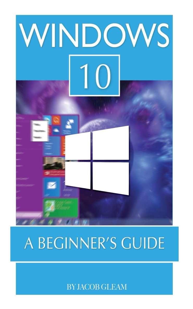 Windows 10: A Beginner's Guide