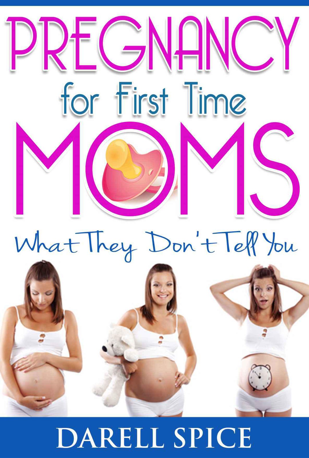 Pregnancy: For The First Time Moms, What They Don't Tell You (Pregnancy Today Book 1)