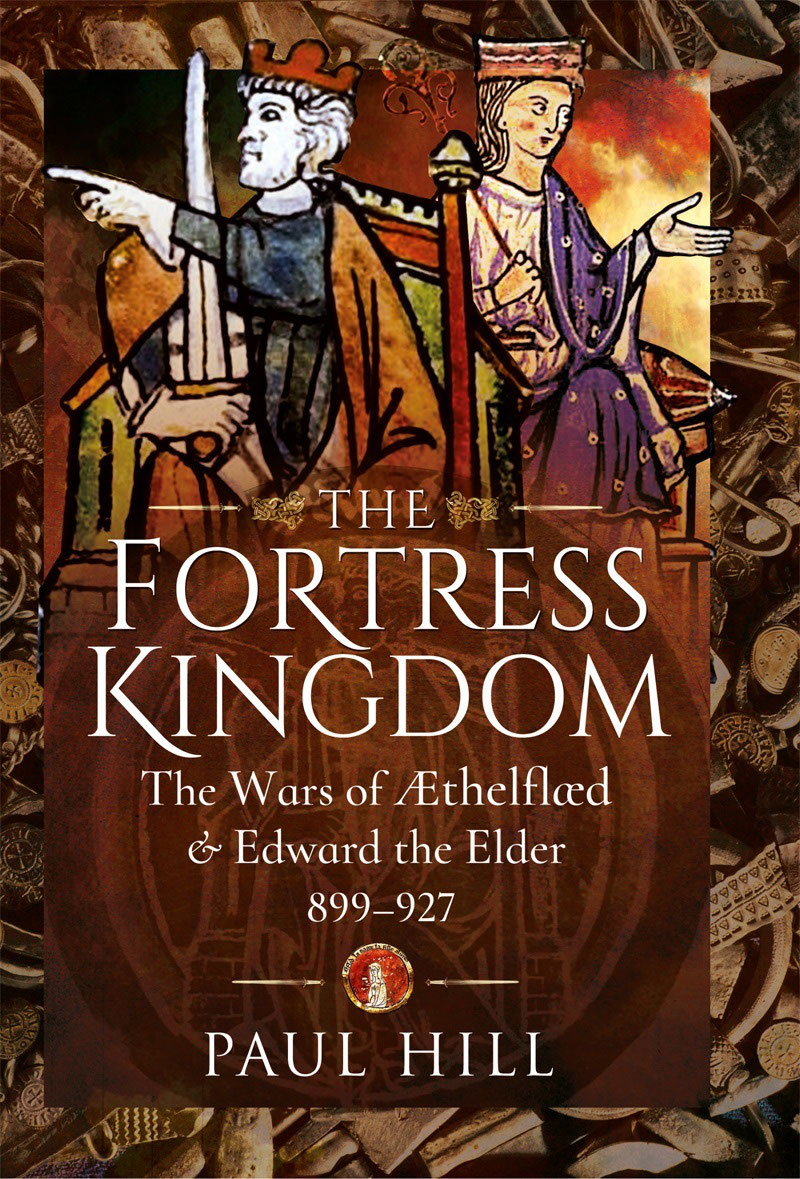 The Fortress Kingdom: The Wars of Aethelflaed and Edward the Elder 899-927