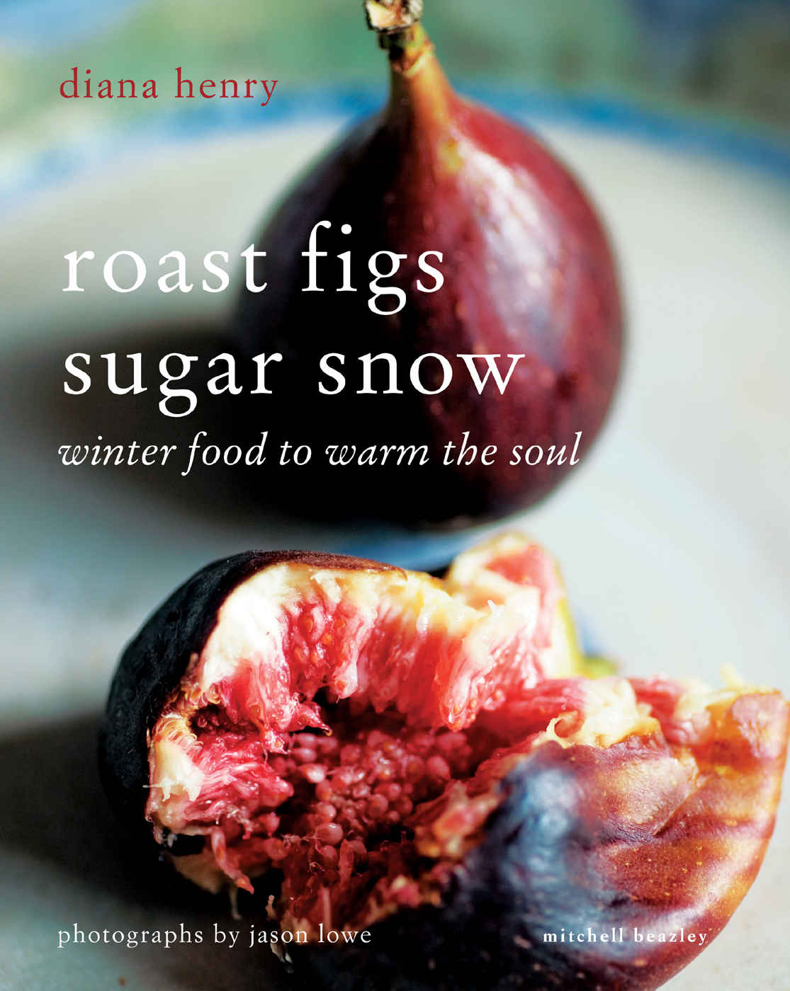 Roast Figs, Sugar Snow: Food to Warm the Soul