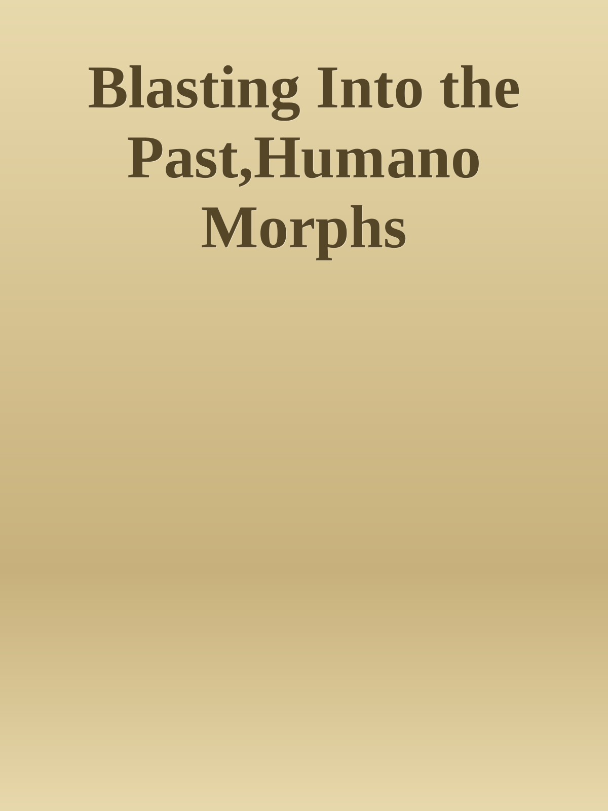 Blasting Into the Past,Humano Morphs