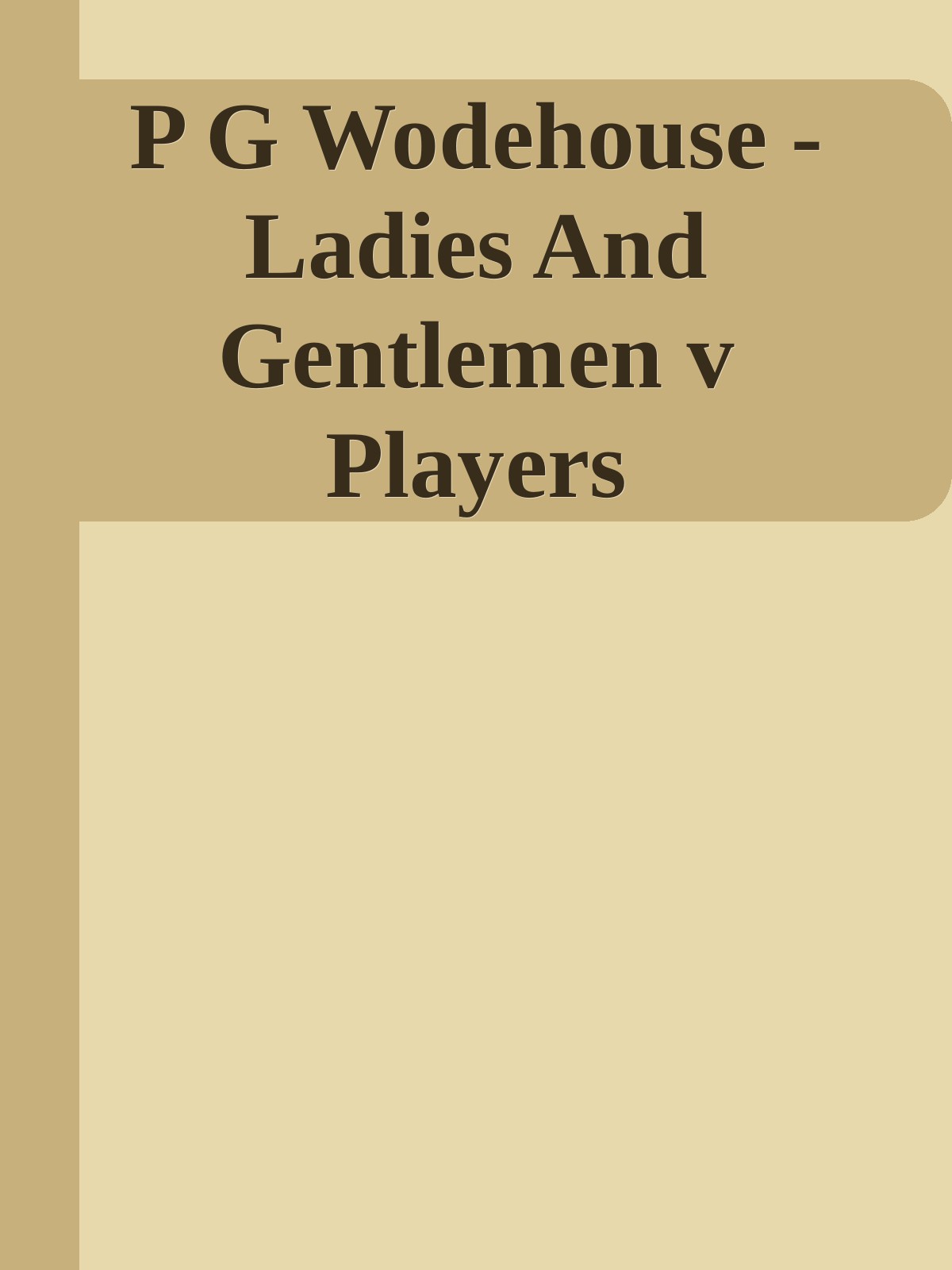 P G Wodehouse - Ladies And Gentlemen v Players
