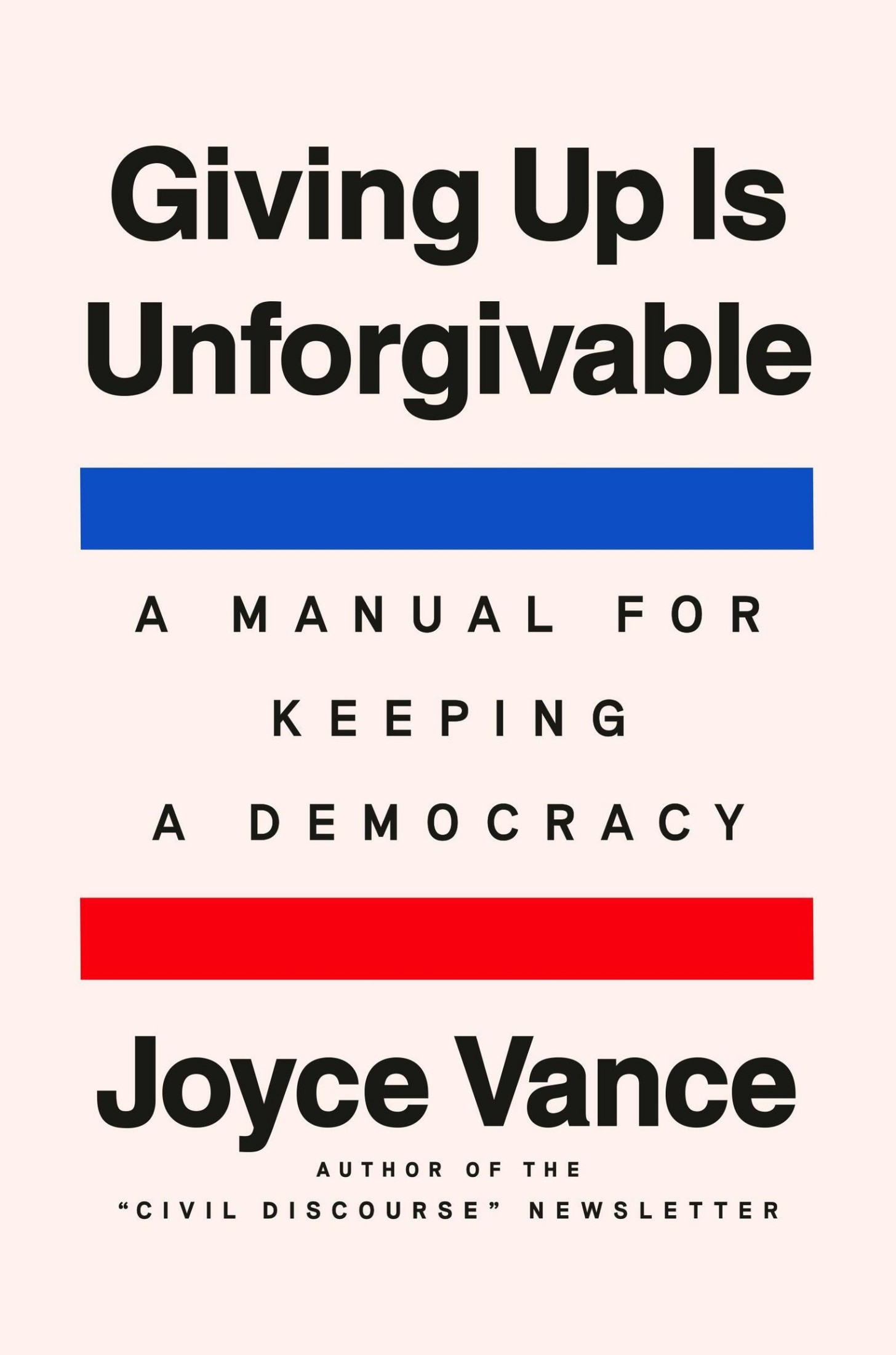 Giving Up Is Unforgivable: A Manual for Keeping a Democracy