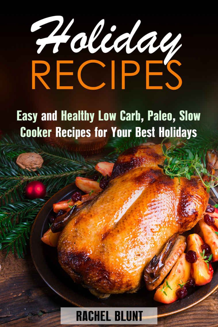 Holiday Recipes: Easy and Healthy Low Carb, Paleo, Slow Cooker Recipes for Your Best Holidays (Low Carb Recipes & Holiday Recipes)